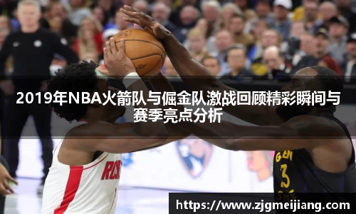 2019年NBA火箭队与倔金队激战回顾精彩瞬间与赛季亮点分析